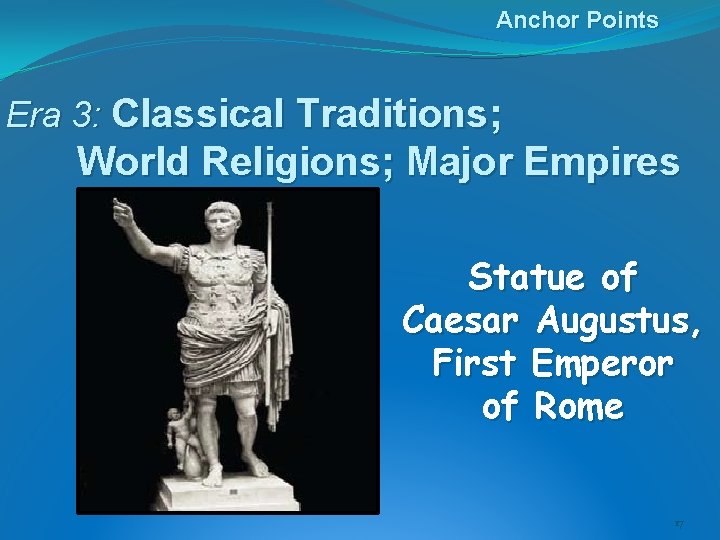 Anchor Points Era 3: Classical Traditions; World Religions; Major Empires Statue of Caesar Augustus,