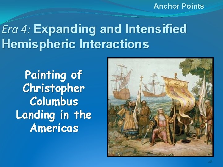 Anchor Points Era 4: Expanding and Intensified Hemispheric Interactions Painting of Christopher Columbus Landing