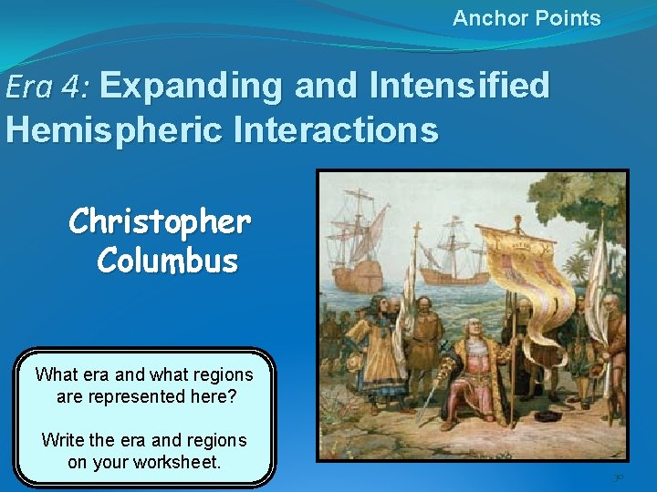 Anchor Points Era 4: Expanding and Intensified Hemispheric Interactions Christopher Columbus What era and