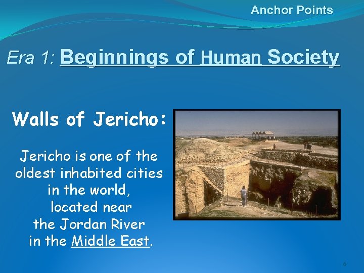 Anchor Points Era 1: Beginnings of Human Society Walls of Jericho: Jericho is one