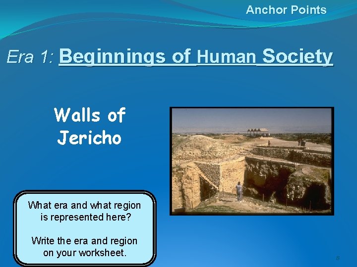 Anchor Points Era 1: Beginnings of Human Society Walls of Jericho What era and