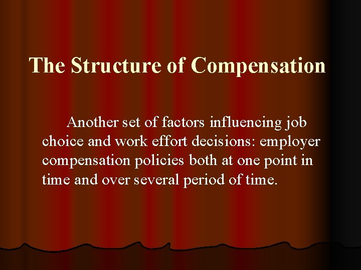 The Structure of Compensation Another set of factors influencing job choice and work effort