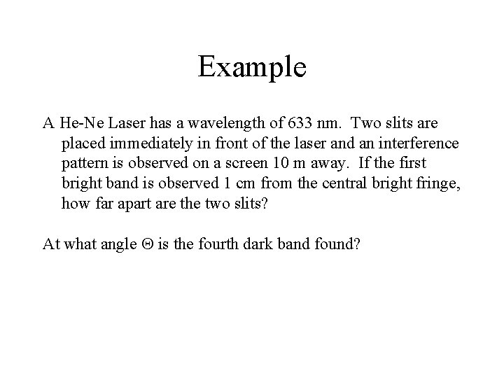 Example A He-Ne Laser has a wavelength of 633 nm. Two slits are placed