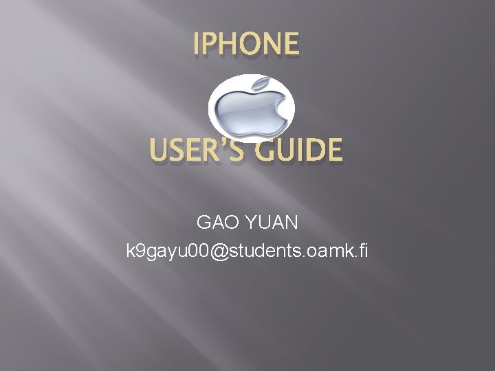 IPHONE USER’S GUIDE GAO YUAN k 9 gayu 00@students. oamk. fi 