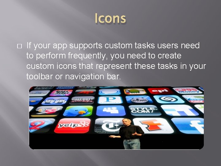 Icons � If your app supports custom tasks users need to perform frequently, you