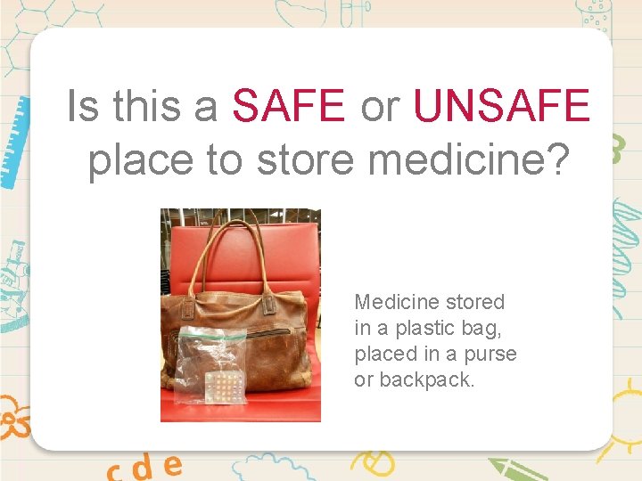 Is this a SAFE or UNSAFE place to store medicine? Medicine stored in a