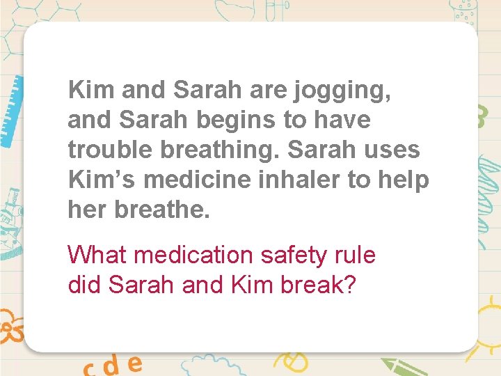 Kim and Sarah are jogging, and Sarah begins to have trouble breathing. Sarah uses