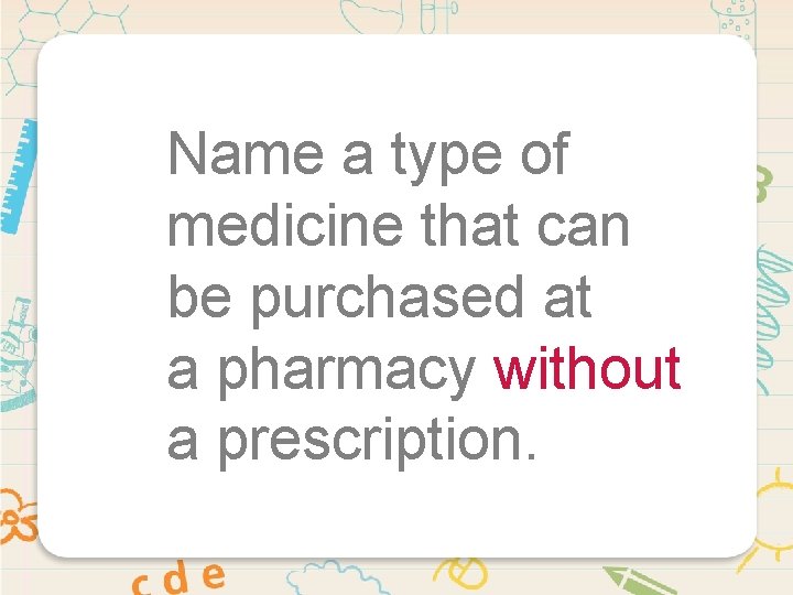 Name a type of medicine that can be purchased at a pharmacy without a