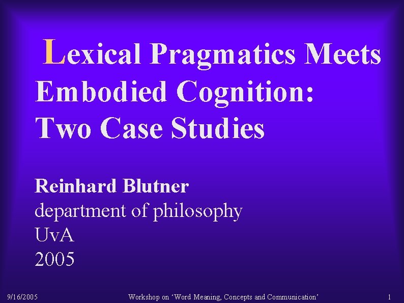 Lexical Pragmatics Meets Embodied Cognition: Two Case Studies Reinhard Blutner department of philosophy Uv.