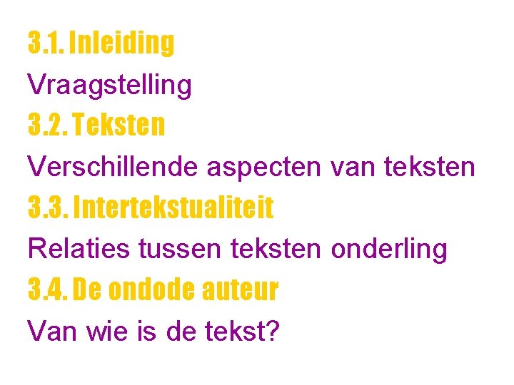 3. 1. Inleiding Vraagstelling 3. 2. Teksten Verschillende aspecten van teksten 3. 3. Intertekstualiteit 3. 1. Inleiding Vraagstelling 3. 2. Teksten Verschillende aspecten van teksten 3. 3. Intertekstualiteit