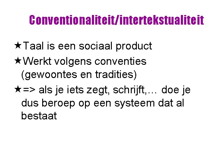 Conventionaliteit/intertekstualiteit «Taal is een sociaal product «Werkt volgens conventies (gewoontes en tradities) «=> als Conventionaliteit/intertekstualiteit «Taal is een sociaal product «Werkt volgens conventies (gewoontes en tradities) «=> als
