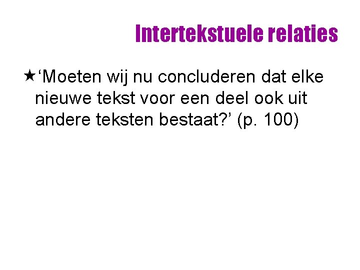 Intertekstuele relaties «‘Moeten wij nu concluderen dat elke nieuwe tekst voor een deel ook Intertekstuele relaties «‘Moeten wij nu concluderen dat elke nieuwe tekst voor een deel ook