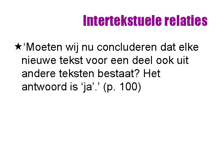 Intertekstuele relaties «‘Moeten wij nu concluderen dat elke nieuwe tekst voor een deel ook Intertekstuele relaties «‘Moeten wij nu concluderen dat elke nieuwe tekst voor een deel ook