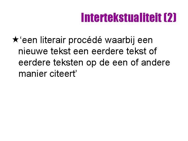 Intertekstualiteit (2) «‘een literair procédé waarbij een nieuwe tekst een eerdere tekst of eerdere Intertekstualiteit (2) «‘een literair procédé waarbij een nieuwe tekst een eerdere tekst of eerdere