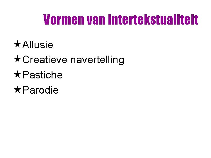 Vormen van intertekstualiteit «Allusie «Creatieve navertelling «Pastiche «Parodie Vormen van intertekstualiteit «Allusie «Creatieve navertelling «Pastiche «Parodie