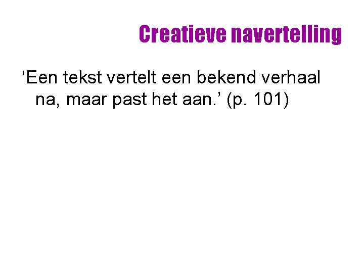 Creatieve navertelling ‘Een tekst vertelt een bekend verhaal na, maar past het aan. ’ Creatieve navertelling ‘Een tekst vertelt een bekend verhaal na, maar past het aan. ’