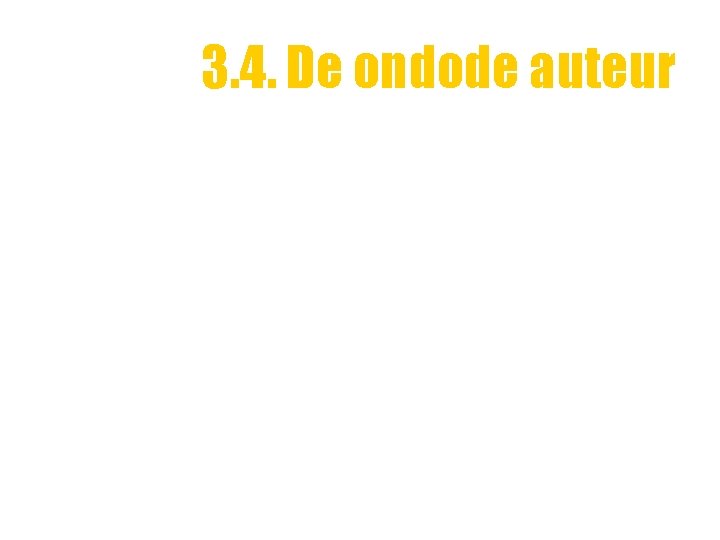 3. 4. De ondode auteur 3. 4. De ondode auteur