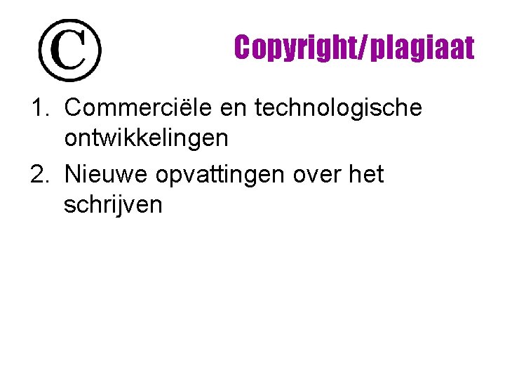 Copyright/plagiaat 1. Commerciële en technologische ontwikkelingen 2. Nieuwe opvattingen over het schrijven Copyright/plagiaat 1. Commerciële en technologische ontwikkelingen 2. Nieuwe opvattingen over het schrijven