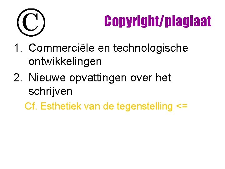 Copyright/plagiaat 1. Commerciële en technologische ontwikkelingen 2. Nieuwe opvattingen over het schrijven Cf. Esthetiek Copyright/plagiaat 1. Commerciële en technologische ontwikkelingen 2. Nieuwe opvattingen over het schrijven Cf. Esthetiek