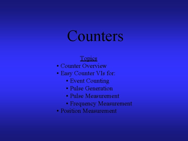 Counters Topics • Counter Overview • Easy Counter VIs for: • Event Counting •