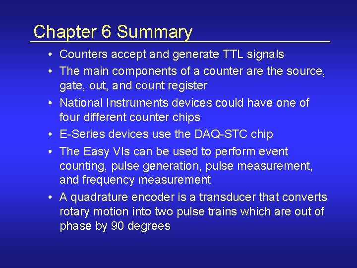 Chapter 6 Summary • Counters accept and generate TTL signals • The main components