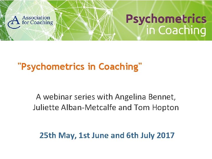 "Psychometrics in Coaching" A webinar series with Angelina Bennet, Juliette Alban-Metcalfe and Tom Hopton