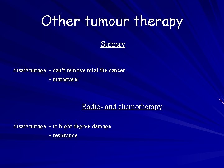 Other tumour therapy Surgery disadvantage: - can’t remove total the cancer - matastasis Radio-