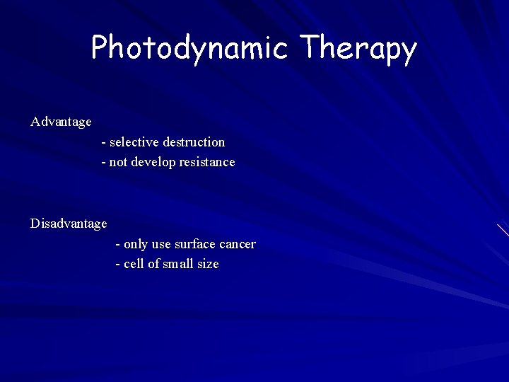 Photodynamic Therapy Advantage - selective destruction - not develop resistance Disadvantage - only use