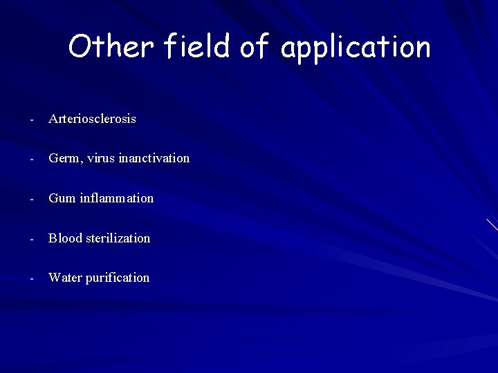 Other field of application - Arteriosclerosis - Germ, virus inanctivation - Gum inflammation -