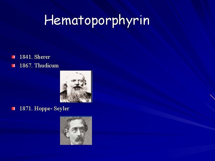 Hematoporphyrin 1841. Sherer 1867. Thudicum 1871. Hoppe- Seyler 
