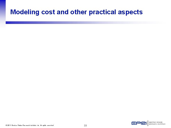 Modeling cost and other practical aspects © 2011 Electric Power Research Institute, Inc. All