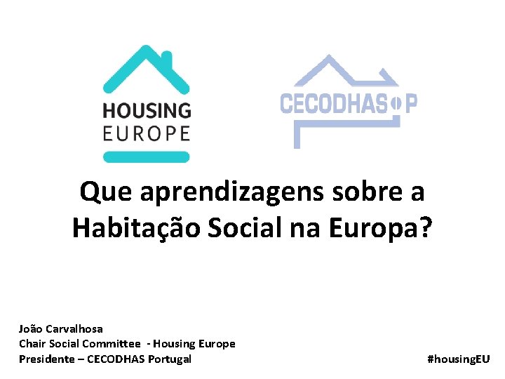 Que aprendizagens sobre a Habitação Social na Europa? João Carvalhosa Chair Social Committee -