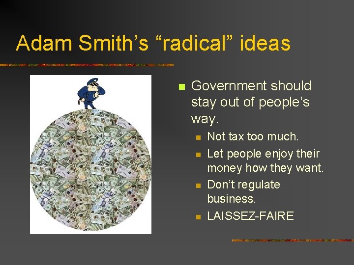 Adam Smith’s “radical” ideas n Government should stay out of people’s way. n n