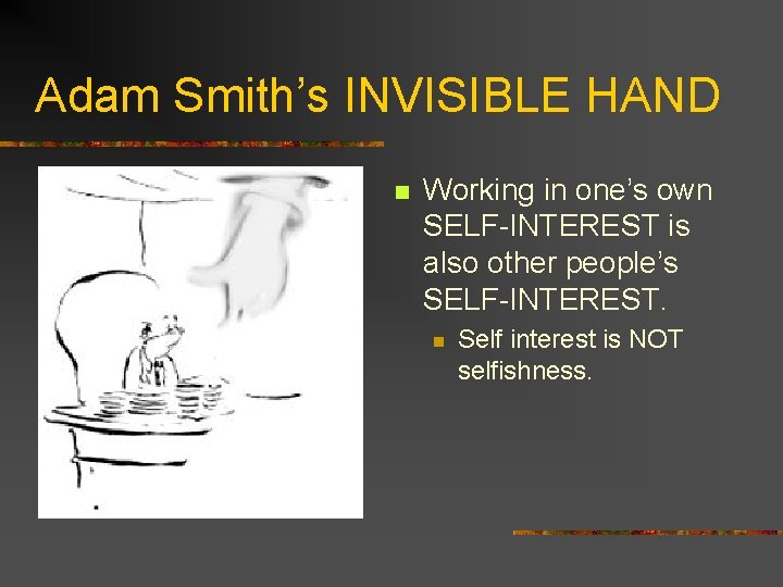 Adam Smith’s INVISIBLE HAND n Working in one’s own SELF-INTEREST is also other people’s