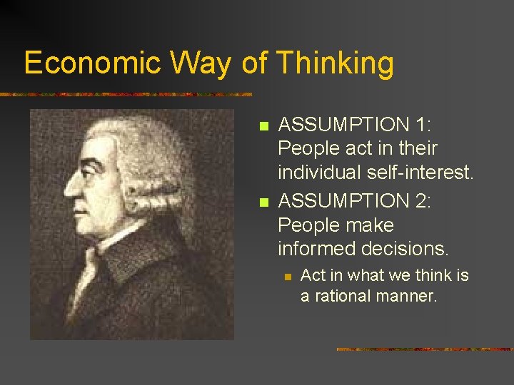 Economic Way of Thinking n n ASSUMPTION 1: People act in their individual self-interest.