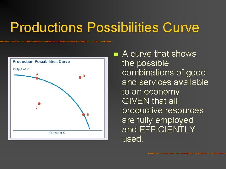 Productions Possibilities Curve n A curve that shows the possible combinations of good and