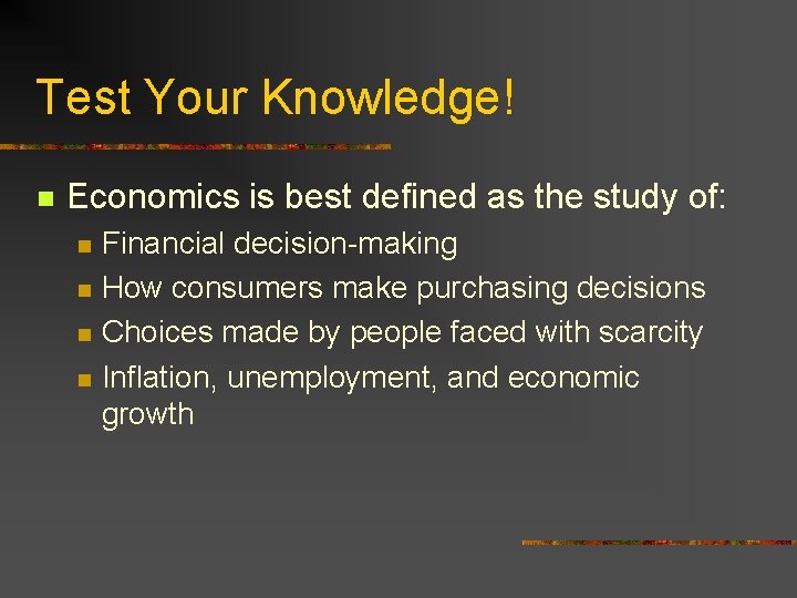 Test Your Knowledge! n Economics is best defined as the study of: n n