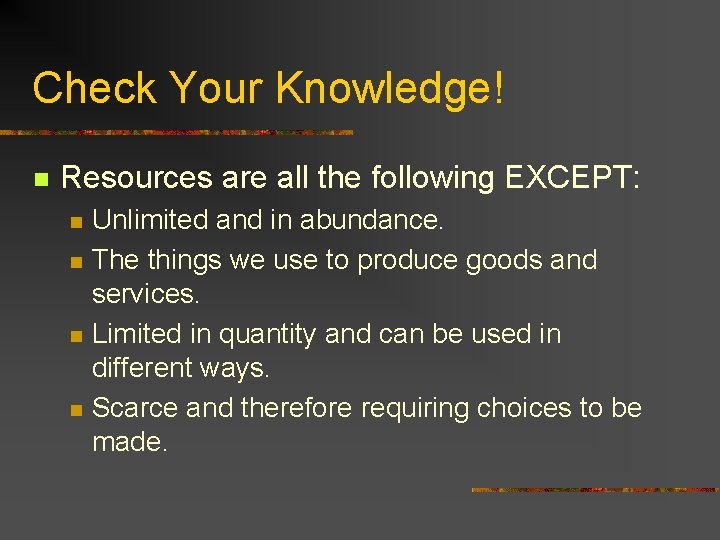 Check Your Knowledge! n Resources are all the following EXCEPT: n n Unlimited and