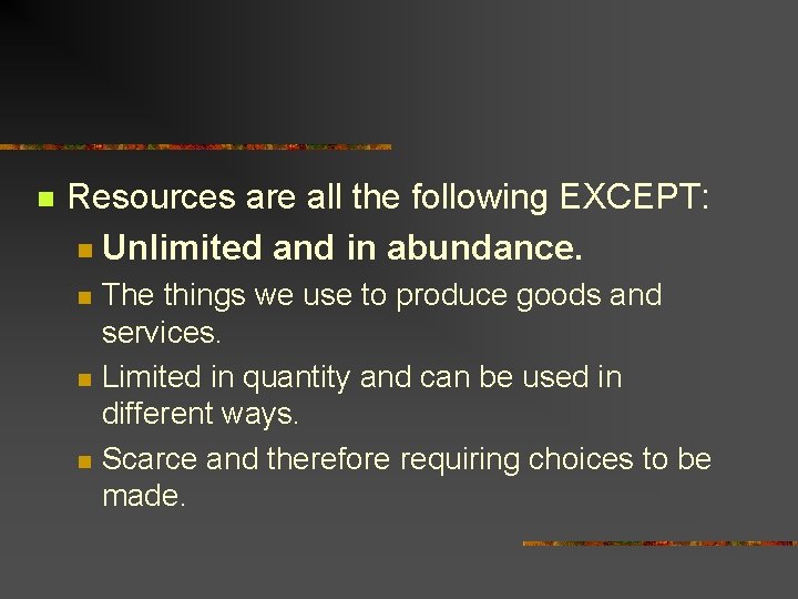 n Resources are all the following EXCEPT: n Unlimited and in abundance. n n