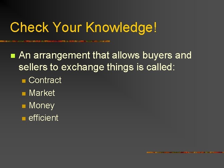 Check Your Knowledge! n An arrangement that allows buyers and sellers to exchange things