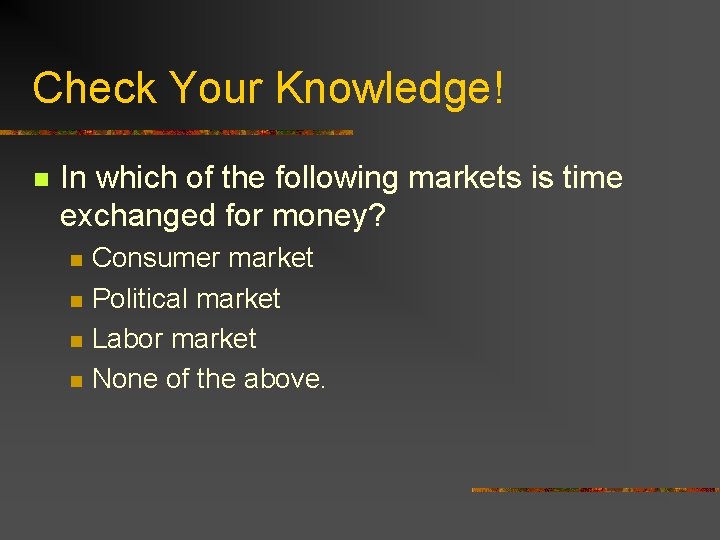 Check Your Knowledge! n In which of the following markets is time exchanged for