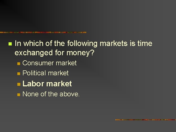 n In which of the following markets is time exchanged for money? n Consumer