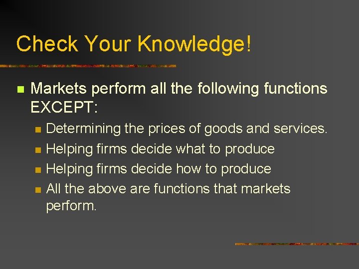 Check Your Knowledge! n Markets perform all the following functions EXCEPT: n n Determining