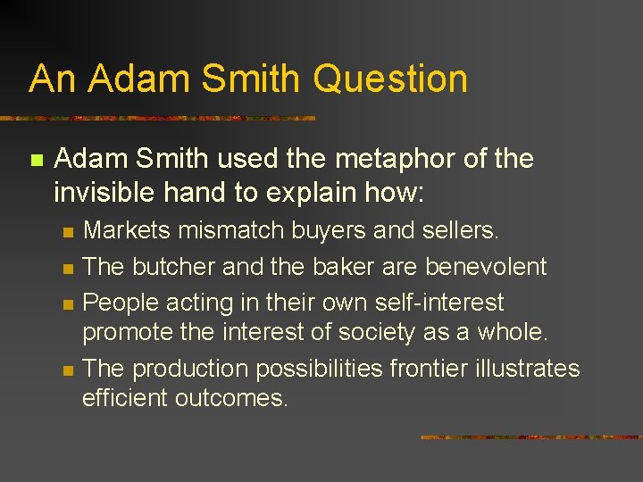 An Adam Smith Question n Adam Smith used the metaphor of the invisible hand