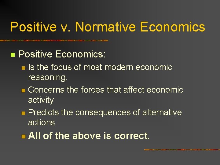 Positive v. Normative Economics n Positive Economics: n n Is the focus of most
