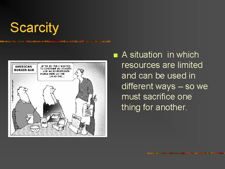 Scarcity n A situation in which resources are limited and can be used in