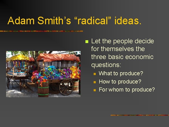 Adam Smith’s “radical” ideas. n Let the people decide for themselves the three basic