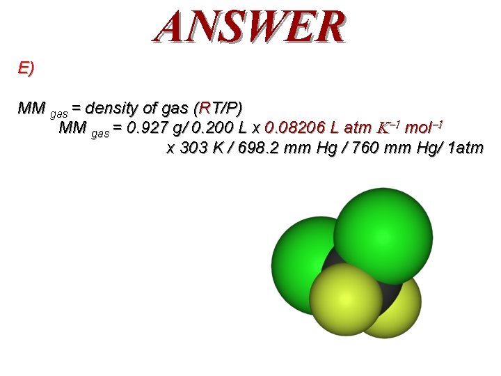 ANSWER E) MM gas = density of gas (RT/P) MM gas = 0. 927