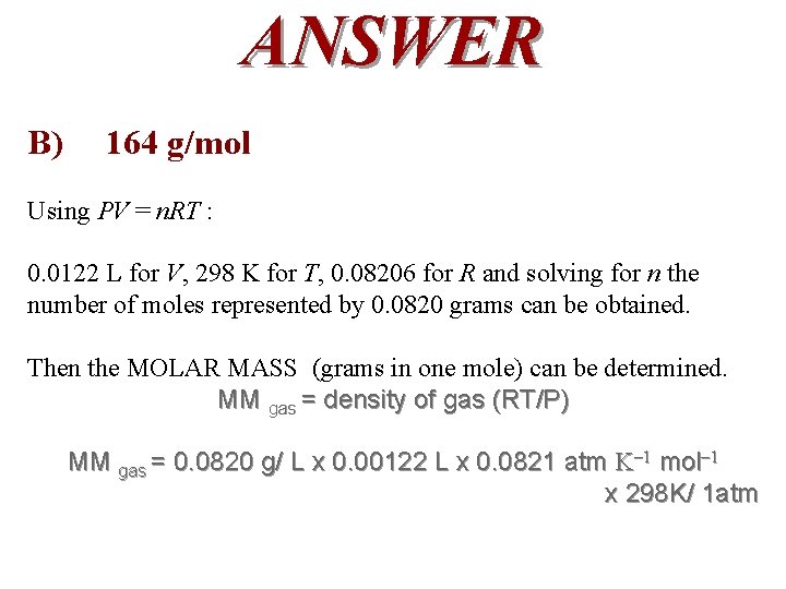 ANSWER B) 164 g/mol Using PV = n. RT : 0. 0122 L for