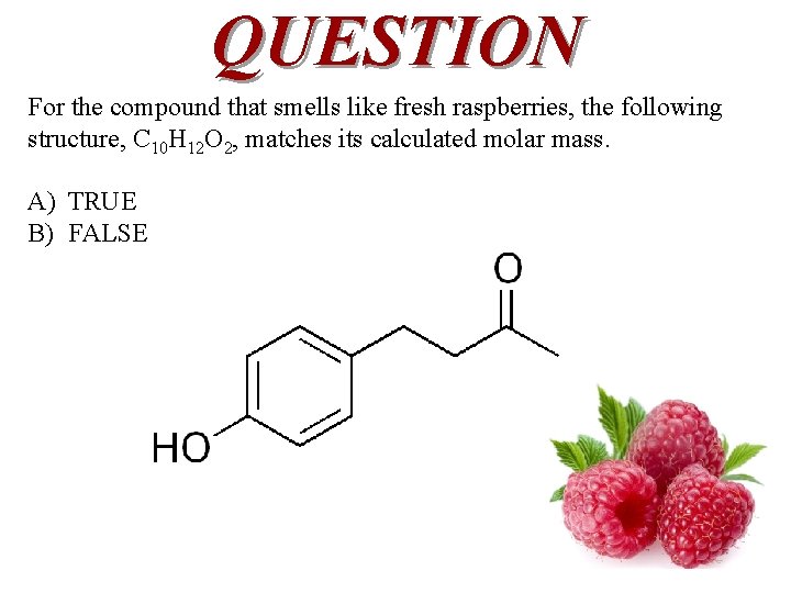 QUESTION For the compound that smells like fresh raspberries, the following structure, C 10